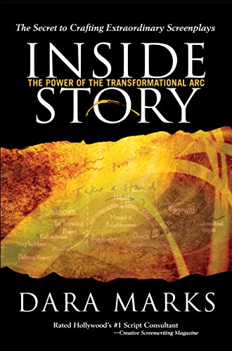 Inside Story: The Power of the Transformational Arc: The Secret to Crafting Extraordinary Screenplays