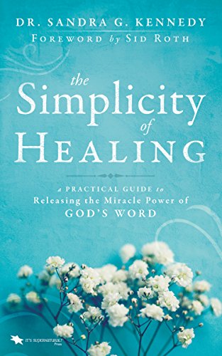 The Simplicity of Healing: A Practical Guide to Releasing/Activating the Miracle-Power of God's Word