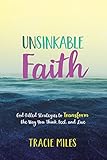 Unsinkable Faith: God-Filled Strategies to Transform the Way You Think, Feel, and Live