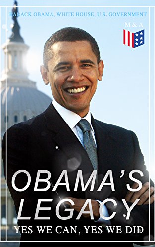 Book Cover Obama's Legacy - Yes We Can, Yes We Did: Main Accomplishments & Projects, All Executive Orders, International Treaties, Inaugural Speeches and Farwell ... of the 44th President of the United States