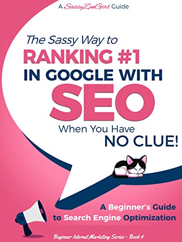 SEO - The Sassy Way to Ranking #1 in Google - when you have NO CLUE!: A Beginner's Guide to Search Engine Optimization (Beginner Internet Marketing Series Book 4)