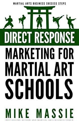 Direct Response Marketing For Martial Art School Owners: Martial Arts Marketing For The New Millennium (Martial Arts Business Success Steps Book 10)