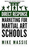 Direct Response Marketing For Martial Art School Owners: Martial Arts Marketing For The New Millennium (Martial Arts Business Success Steps Book 10)