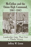 McClellan and the Union High Command, 1861–1863: Leadership Gaps That Cost a Timely Victory