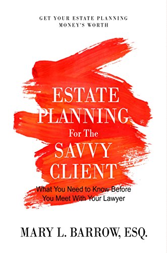 Estate Planning for the Savvy Client: What You Need to Know Before You Meet With Your Lawyer (Savvy Client Series Book 1)