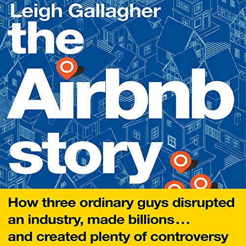 Book Cover The Airbnb Story: How Three Ordinary Guys Disrupted an Industry, Made Billions…and Created Plenty of Controversy