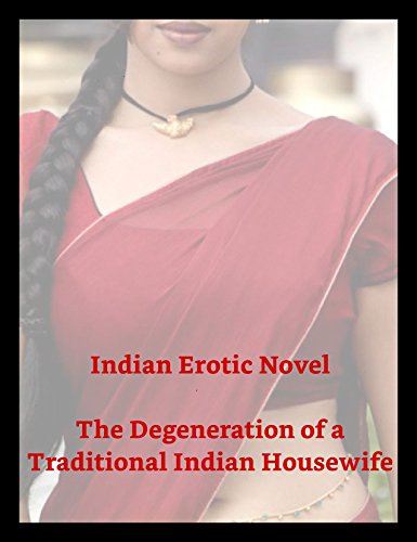 Indian Erotic Novel - The Degeneration of a  Traditional Indian  Housewife: By Karthik K