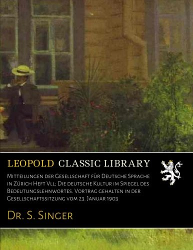 Mitteilungen der Gesellschaft für Deutsche Sprache in Zürich Heft Vll; Die deutsche Kultur im Spiegel des Bedeutungslehnwortes. Vortrag gehalten in ... vom 23. Januar 1903 (German Edition)
