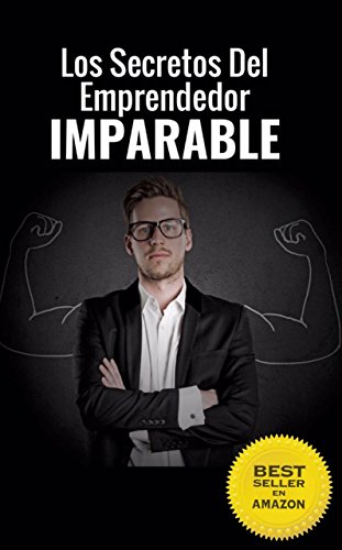 Los Secretos del Emprendedor Imparable: 10 Claves para Emprender con Éxito (Spanish Edition)
