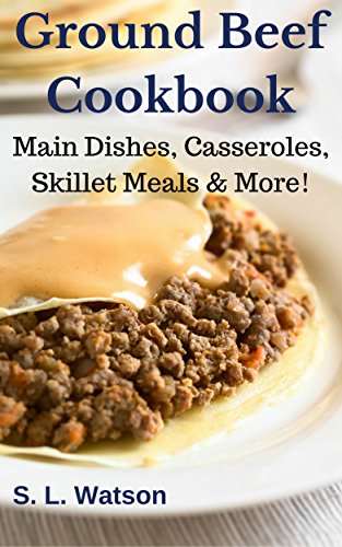 Book Cover Ground Beef Cookbook: Main Dishes, Casseroles, Skillet Meals & More! (Southern Cooking Recipes Book 52)