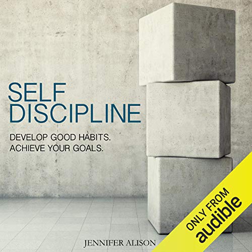 Self-Discipline: Develop Good Habits. Achieve Your Goals.