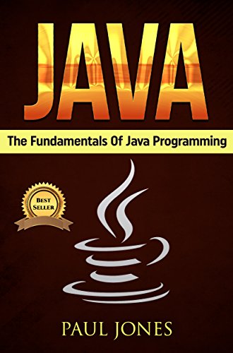 Java: The Fundamentals Of Java Programming: A Complete Beginners Guide To Java Programming Mastery