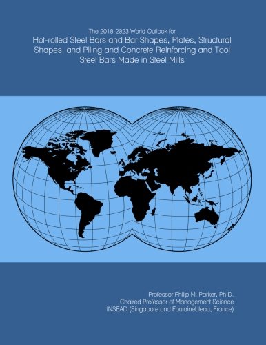 The 2018-2023 World Outlook for Hot-rolled Steel Bars and Bar Shapes, Plates, Structural Shapes, and Piling and Concrete Reinforcing and Tool Steel Bars Made in Steel Mills