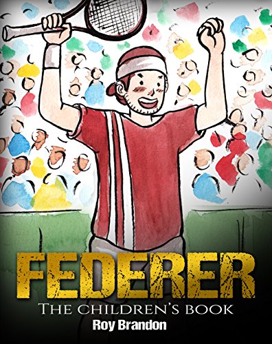 Book Cover Federer: The Children's Book. Fun Illustrations. Inspirational and Motivational Life Story of Roger Federer- One of the Best Tennis Players in History. (Sports Book for Kids)