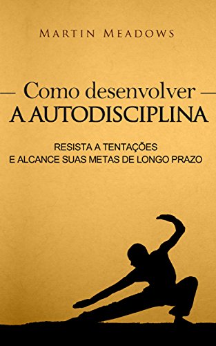 Book Cover Como desenvolver a autodisciplina: Resista a tentações e alcance suas metas de longo prazo (Portuguese Edition)