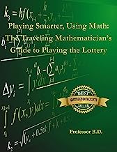 Playing Smarter, Using Math: The Traveling Mathematician's Guide to Playing the Lottery