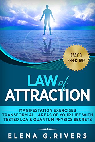 Law of Attraction: Manifestation Exercises-Transform All Areas of Your Life with Tested LOA & Quantum Physics Secrets (Law of Attraction, Quantum Physics Book 1)