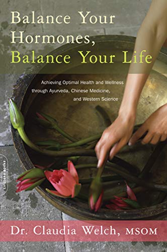Balance Your Hormones, Balance Your Life: Achieving Optimal Health and Wellness through Ayurveda, Chinese Medicine, and Western Science (English Edition)