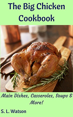 Book Cover The Big Chicken Cookbook: Main Dishes, Casseroles, Soups & More! (Southern Cooking Recipes Book 53)
