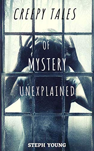 Creepy Tales of Mystery Unexplained : Unexplained Disappearances, Mysterious Deaths, & the cryptic clues left behind