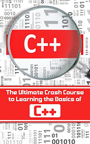 C++: The Ultimate Crash Course to Learning the Basics of C++ (C programming in easy steps Book 1)
