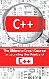 C++: The Ultimate Crash Course to Learning the Basics of C++ (C programming in easy steps Book 1)
