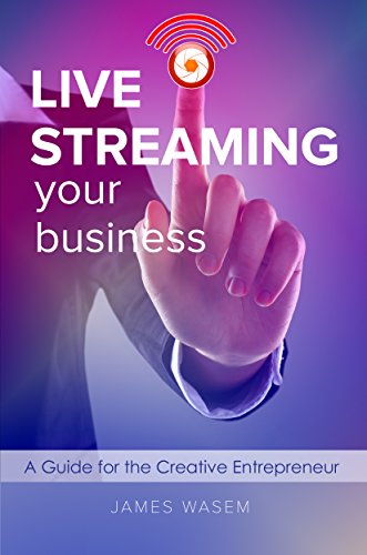 Live Streaming Your Business: A Guide for the Creative Entrepreneur