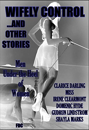 Wifely Control ...and Other Stories    : Men Under the Heel of Women