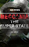 MECCANIA THE SUPER-STATE (Dark Dystopia): Foreseeing the Future and Foretelling the Terror of a Totalitarian Nazi-Like Regime
