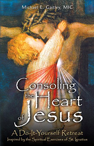 Consoling the Heart of Jesus: A Do-It-Yourself Retreat Inspired by the Spiritual Exercises of St. Ignatius