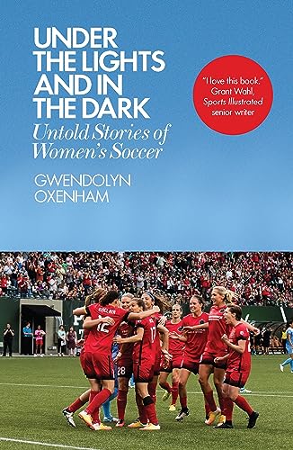 Under the Lights and In the Dark: Untold Stories of Women's Soccer