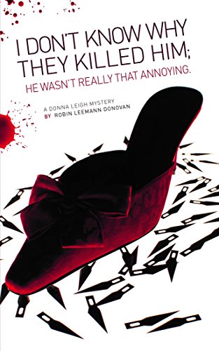 Book Cover I Don't Know Why They Killed Him; He Wasn't Really That Annoying (The Donna Leigh Mysteries Book 3)