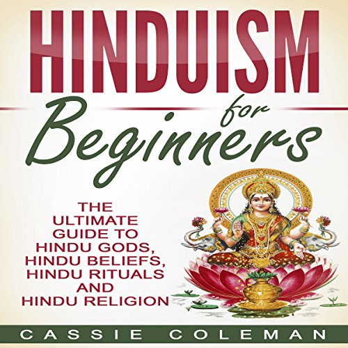 Hinduism for Beginners: The Ultimate Guide to Hindu Gods, Hindu Beliefs, Hindu Rituals and Hindu Religion