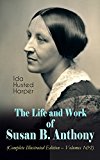 The Life and Work of Susan B. Anthony (Complete Illustrated Edition – Volumes 1&2): The Only Authorized Biography containing Letters, Memoirs and Vignettes ... Abolitionist and Civil Right Fighter