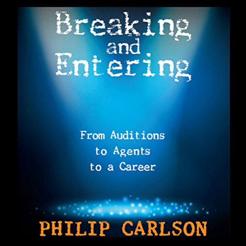 Breaking and Entering: A Manual for the Working Actor: From Auditions to Agents to a Career