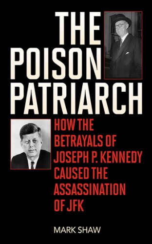 Book Cover The Poison Patriarch: How the Betrayals of Joseph P. Kennedy Caused the Assassination of JFK