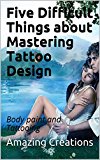 Five Difficult Things about Mastering Tattoo Design: Body paint and Tattooing