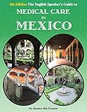 The English Speaker’s Guide to Medical Care in Mexico (The English Speakers Guide Book 1)