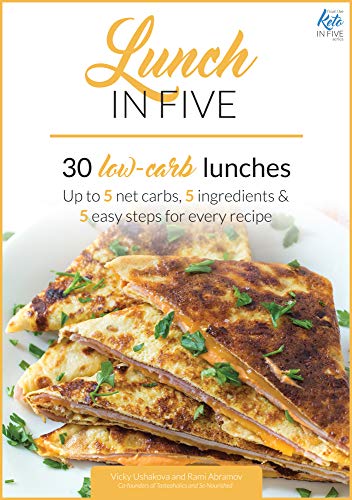 Lunch in Five: 30 Low Carb Lunches. Up to 5 Net Carbs & 5 Ingredients Each! (Keto in Five Book 2)