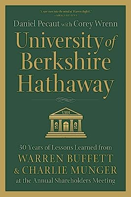 University of Berkshire Hathaway: 30 Years of Lessons Learned from Warren Buffett & Charlie Munger at the Annual Shareholders Meeting
