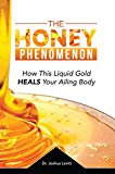 The Honey Phenomenon - How This Liquid Gold Heals Your Ailing Body