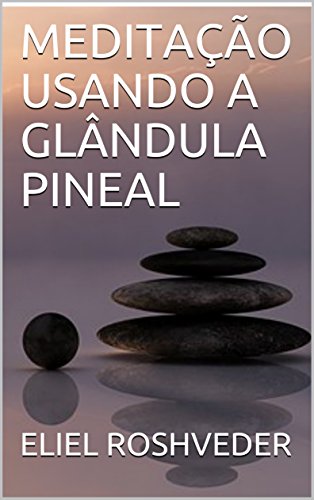 MEDITAÇÃO USANDO A GLÂNDULA PINEAL (Série Meditação Livro 1) (Portuguese Edition)