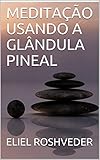 MEDITAÇÃO USANDO A GLÂNDULA PINEAL (Série Meditação Livro 1) (Portuguese Edition)