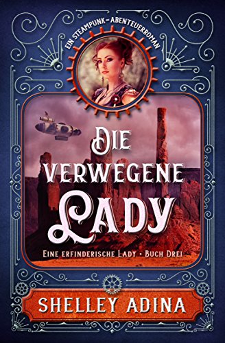 Die verwegene Lady: Ein Steampunk - Abenteuerroman (Eine erfinderische Lady 3)