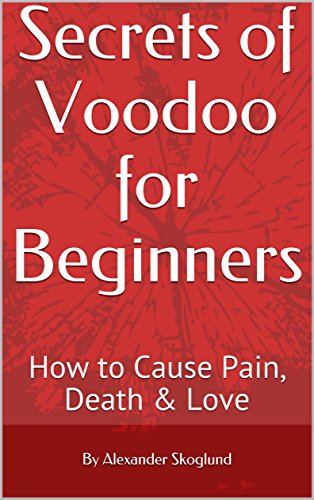 Secrets of Voodoo for Beginners: How to Cause Pain, Death & Love