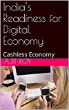 India’s Readiness for Digital Economy: Cashless Economy (Demonetisation in India Book 4)