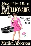 How to Live Like a MILLIONAIRE When You're a Million Short