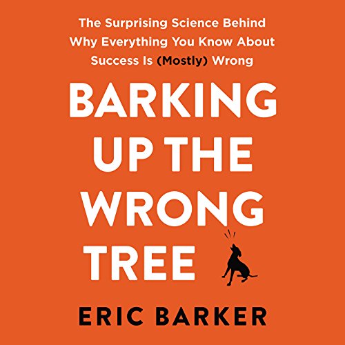 Book Cover Barking up the Wrong Tree: The Surprising Science Behind Why Everything You Know About Success Is (Mostly) Wrong