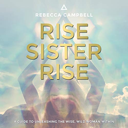 Rise Sister Rise: A Guide to Unleashing the Wise, Wild Woman Within