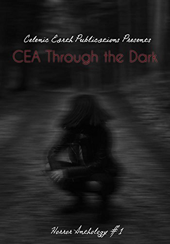 Book Cover CEA Through the Dark: Horror Anthology Volume 1 (Celenic Earth Publications Horror Anthology)